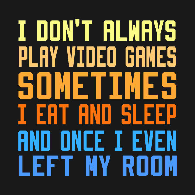 I Don't Always Play Video Games sometimes i eat and sleep and once i even left my room by DesStiven