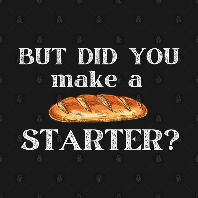 But Did You Make a (Sourdough) Starter Funny Bread Mask Bread Kids