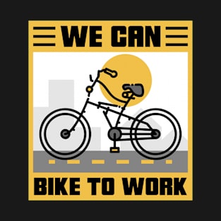 We Can Bike To Work Design T-Shirt