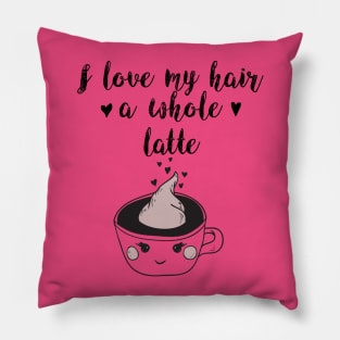 I Love My Hair a Whole Latte: Funny Coffee Shirt Pillow