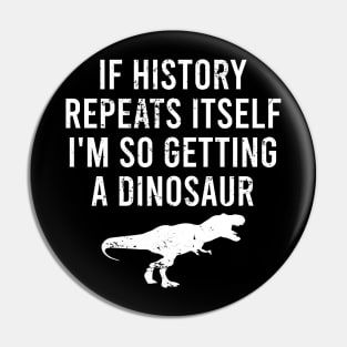 If History Repeats Itself I'm So Getting A Dinosaur Pin