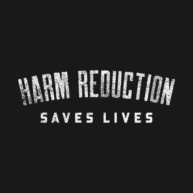 HARM REDUCTION SAVES LIVES by Cult Classics