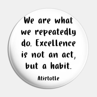 We are what we repeatedly do. Pin