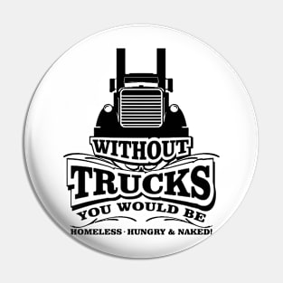 Without Trucks You Would Be Homeless Pin