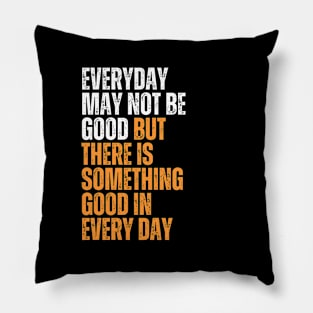 everyday is not good but there is something good in everyday quote design Pillow