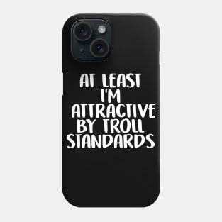 At Least I'm Attractive By Internet Troll Standards Phone Case