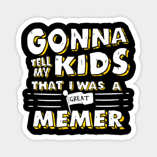 Gonna Tell My Kids That I Was A Great Memer Magnet