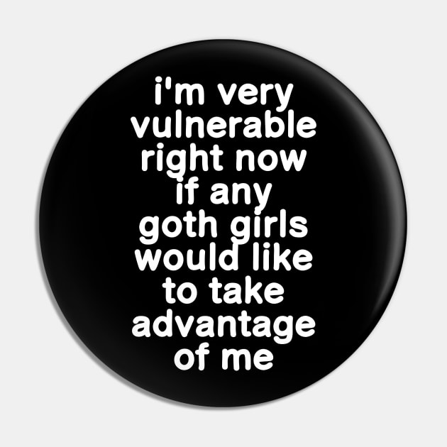 I'm Very Vulnerable Right Now - Funny Goth Girls (ON BACK) Pin by sarabuild