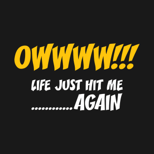 Owwww!!! Life Just Hit Me Again T-Shirt