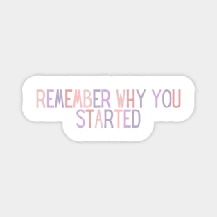 Remember Why You Started - Motivational and Inspiring Work Quotes Magnet