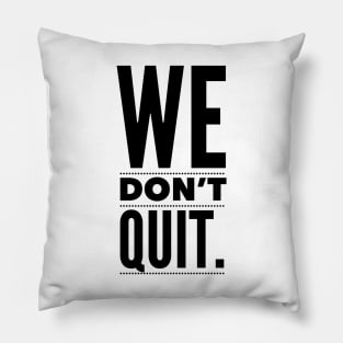 WE DON'T QUIT Pillow