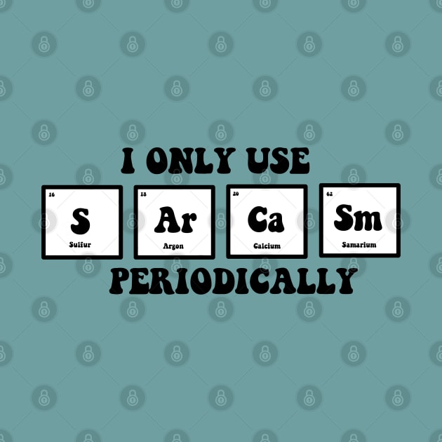 I only use sarcasm periodically by Dr.Bear