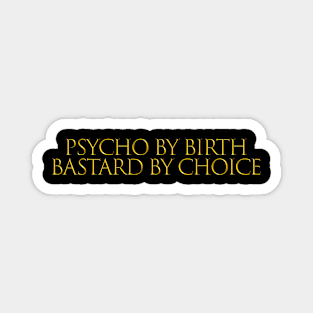 PSYCHO BY BIRTH BASTARD BY CHOICE Magnet