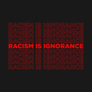 racism is ignorance T-Shirt