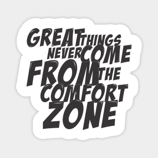 great things never come from the comfrot zone Magnet