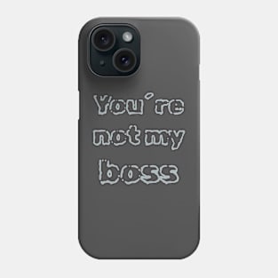 You´re not my boss Phone Case