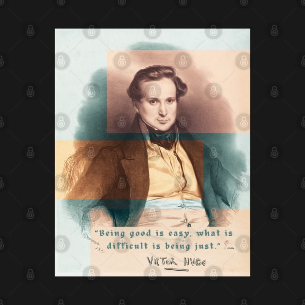 Victor Hugo portrait and  quote: Being good is easy, what is difficult is being just. by artbleed