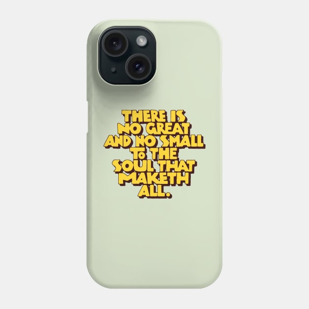 There is no great and no small to the soul that maketh all Phone Case by souloff