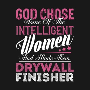 God Chose Some of the Intelligent Women and Made Them Drywall Finisher T-Shirt