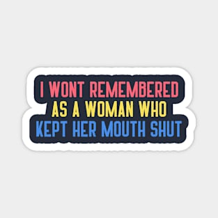 I Won't Be Remembered As A Woman Who Kept Her Mouth Shut Magnet