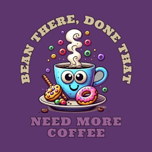 Bean there, done that, need more coffee T-Shirt