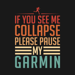 If You See Me Collapse Please Pause My Garmin T-Shirt