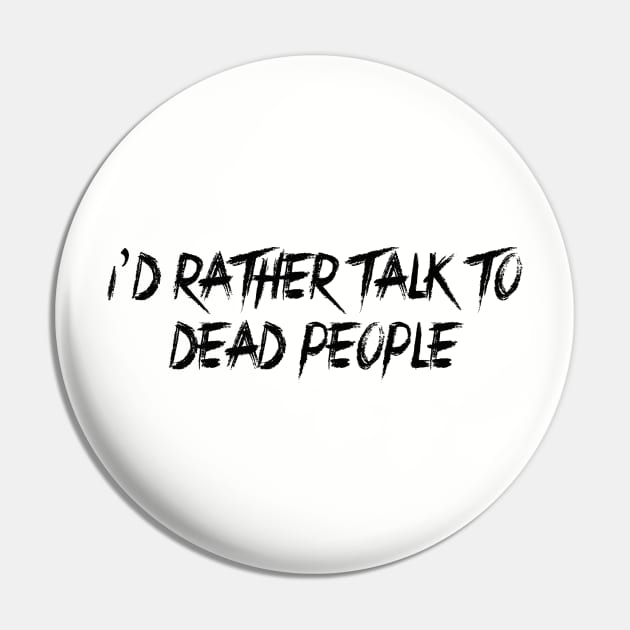 I'd Rather Talk to Dead People Pin by oddity files