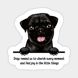 Dogs remind us to cherish every moment  and find joy in the little things Magnet