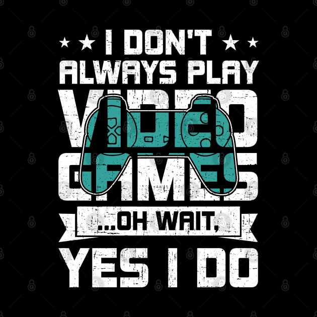 I Don't Always Play Video Games Video Gamer Gaming Gift by DoFro