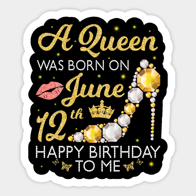 A Queen Was Born On June 12th Happy Birthday To Me Mom Nana Happy Birthday Born On June 12 Sticker Teepublic