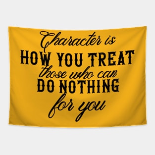 Character is how you treat Tapestry