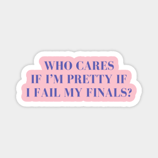 Who cares if I'm pretty if I fail my finals? Magnet
