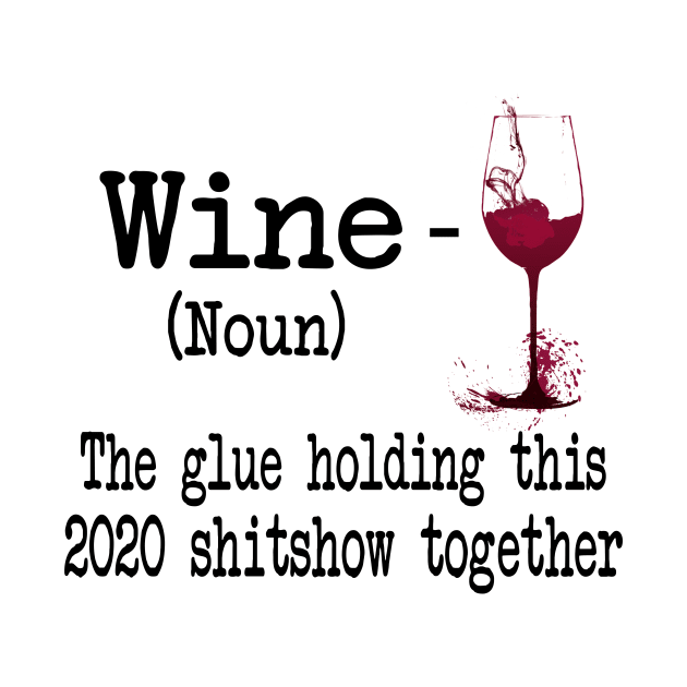 Wine The Glue Holding This 2020 Shitshow Together Gift Shirt by Alana Clothing