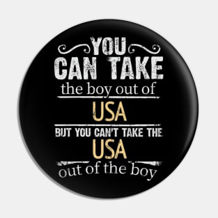 You Can Take The Boy Out Of USA But You Cant Take The USA Out Of The Boy - Gift for American With Roots From USA Pin