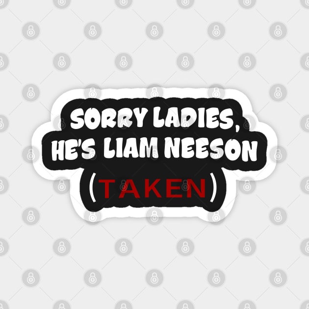 Sorry Ladies, He's Liam Neeson (TAKEN) Magnet by tvshirts