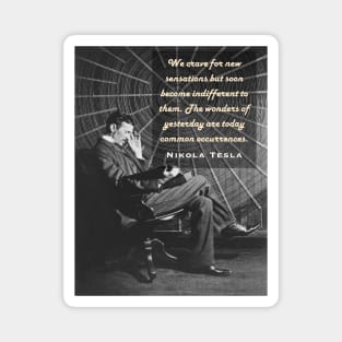 Nikola Tesla portrait and quote. We crave for new sensations but soon become indifferent to them. Magnet