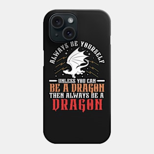 Always Be Yourself Unless You Can Be a Dragon Then Always Be a Dragon Phone Case