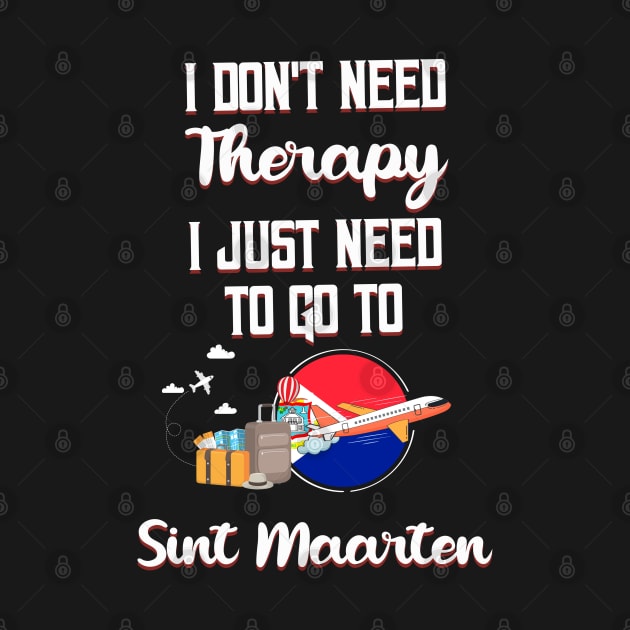 I Don't Need Therapy I Just Need To Go To Sint Maarten by silvercoin