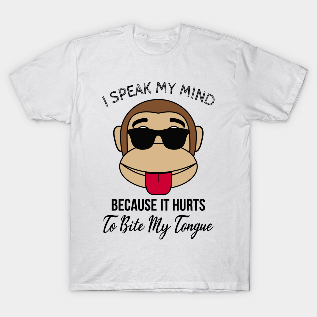 I Speak My Mind Because It Hurts To Bite My Tongue - Funny Monkey - Funny Sayings - T-Shirt | TeePublic I Speak My Mind Because It Hurts To Bite My Tongue - Funny Monkey - Funny Sayings - T-Shirt | TeePublic