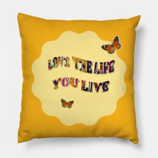 Love the Life you live Pillow