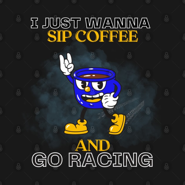 I Just Wanna Sip Coffee And Go Racing by Carantined Chao$