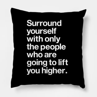 Surround Yourself With Only the People Who Are Going to Lift You Higher Pillow