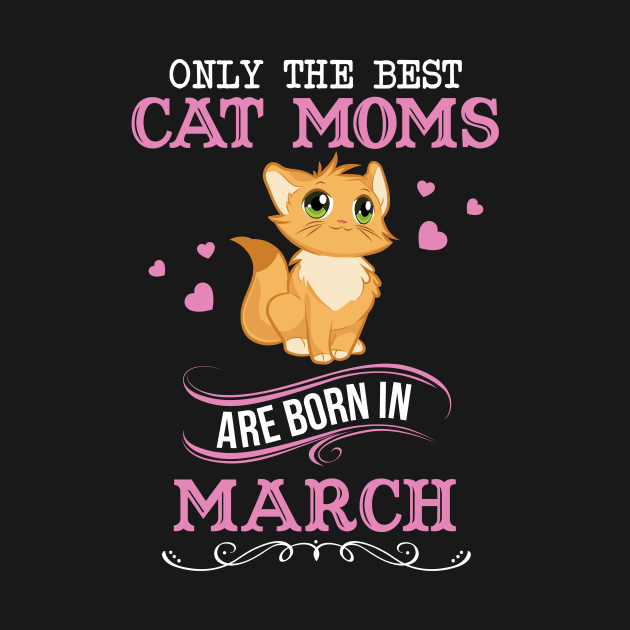 Only the best cat Moms are born in March by Creative Design