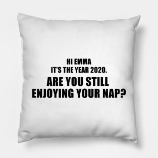 Hi Emma It's The Year 2020. Are You Still Enjoying Your Nap? Pillow