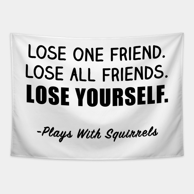 Lose One Friend, Lose All Friends, Lose Yourself Shirt Boy Meets
