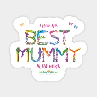 I have the best Mummy in the world - tropical wordart Magnet