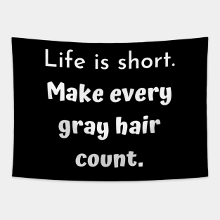 Life is short. Make every gray hair count. Tapestry