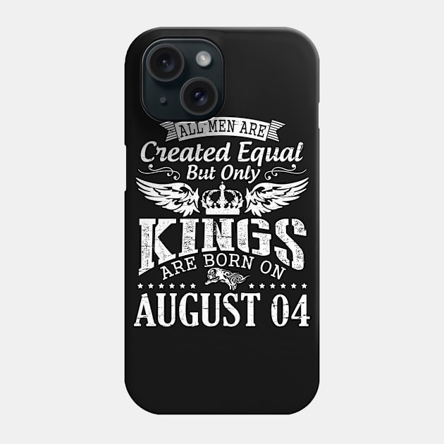 All Men Are Created Equal But Only Kings Are Born On August 04 Happy Birthday To Me You Papa Dad Son Phone Case by DainaMotteut