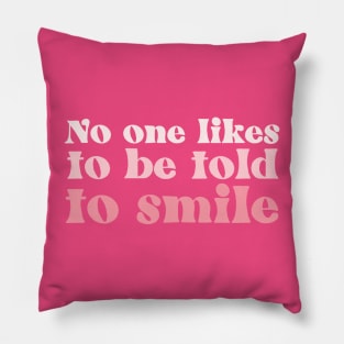 No One Likes to Be Told To Smile Pillow