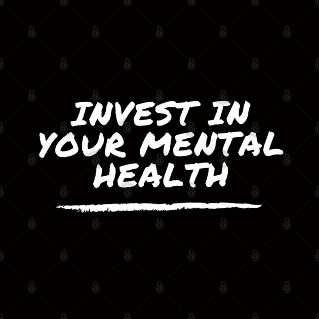 Invest In Your Mental Health - suicide prevention and awareness by Tenpmcreations